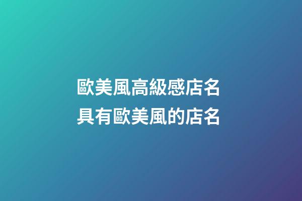 歐美風高級感店名 具有歐美風的店名-第1張-店鋪起名-玄機派